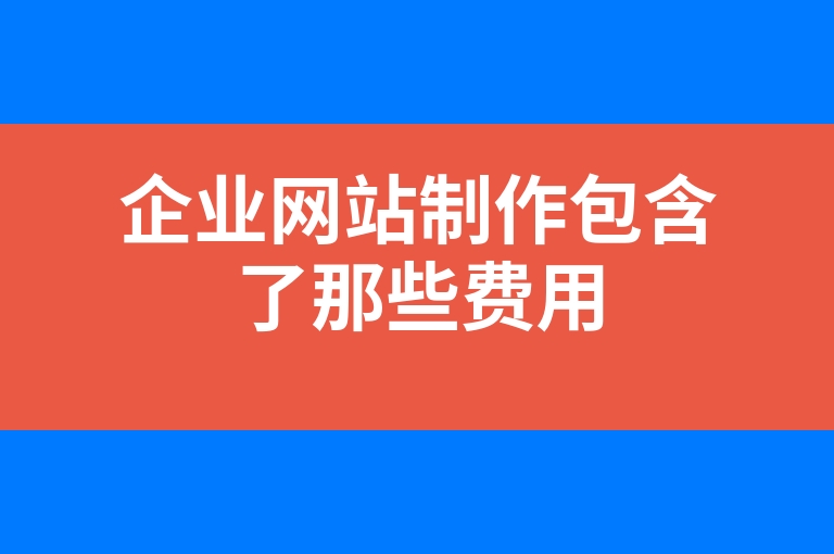 “企业网站制作包含了那些费用”