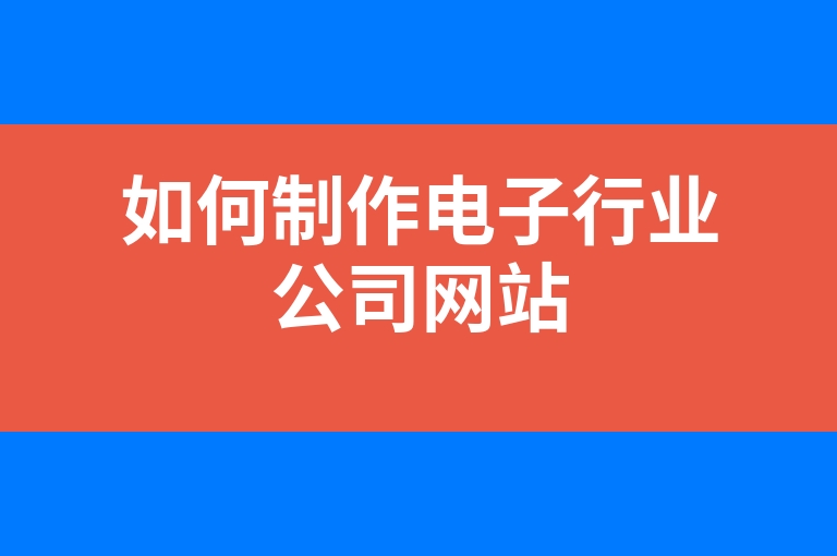 “如何制作电子行业公司网站”