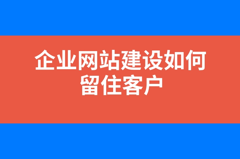 “企业网站建设如何留住客户”