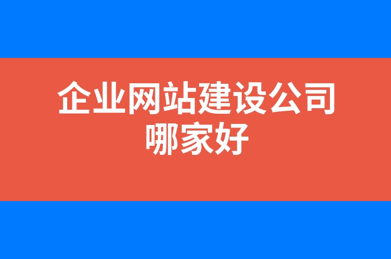 “企业网站建设公司哪家好”