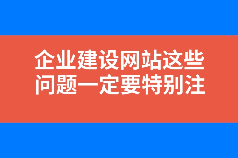 “企业建设网站这些问题一定要特别注意”
