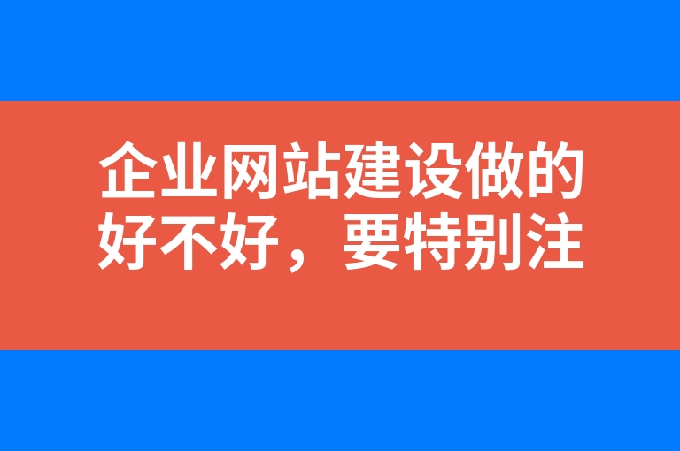 “企业网站建设做的好不好，要特别注意这些！”
