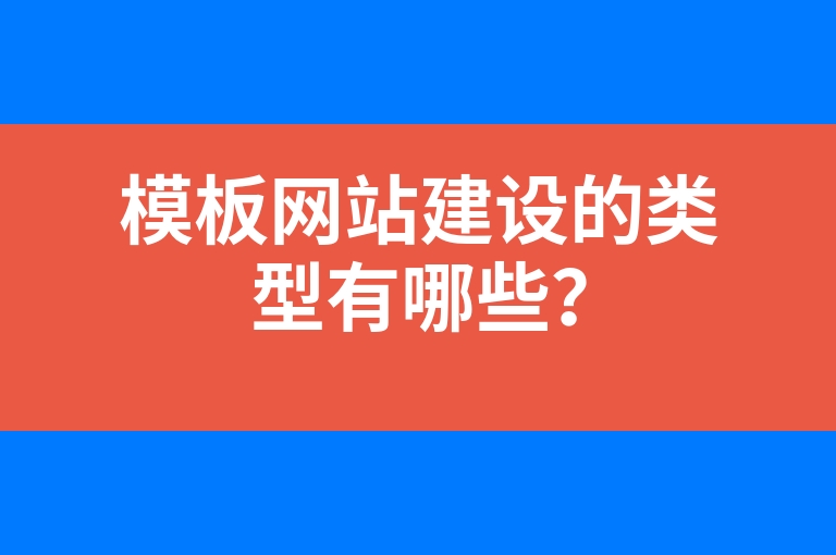 “模板网站建设的类型有哪些？”