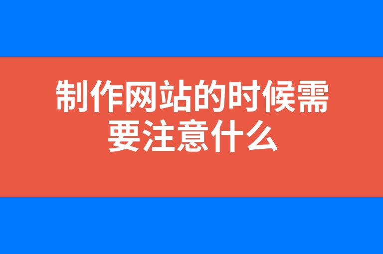 “制作网站的时候需要注意什么”