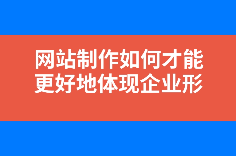 “网站制作如何才能更好地体现企业形象”